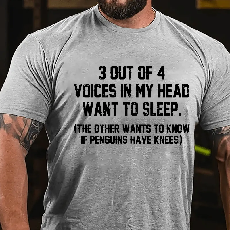 3 Out Of 4 Voices In My Head Want To Sleep (The Other Wants To Know In Penguins Have Knees) Cotton T-shirt