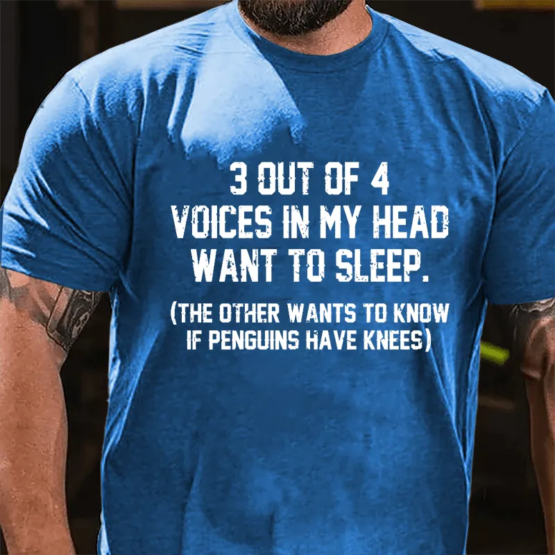 3 Out Of 4 Voices In My Head Want To Sleep (The Other Wants To Know In Penguins Have Knees) Cotton T-shirt