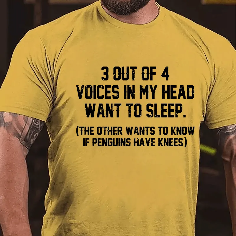 3 Out Of 4 Voices In My Head Want To Sleep (The Other Wants To Know In Penguins Have Knees) Cotton T-shirt
