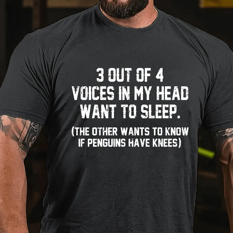 3 Out Of 4 Voices In My Head Want To Sleep (The Other Wants To Know In Penguins Have Knees) Cotton T-shirt