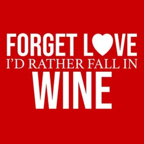 Forget Love I'D Rather Fall In Wine