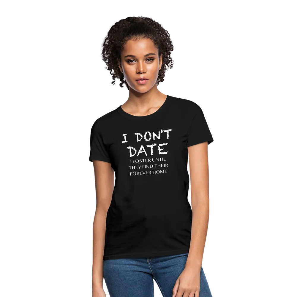 I Don't Date, I Foster Home Women's T-Shirt (Funny Dating Humor)