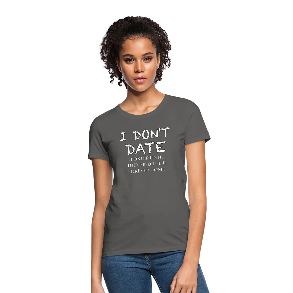 I Don't Date, I Foster Home Women's T-Shirt (Funny Dating Humor)