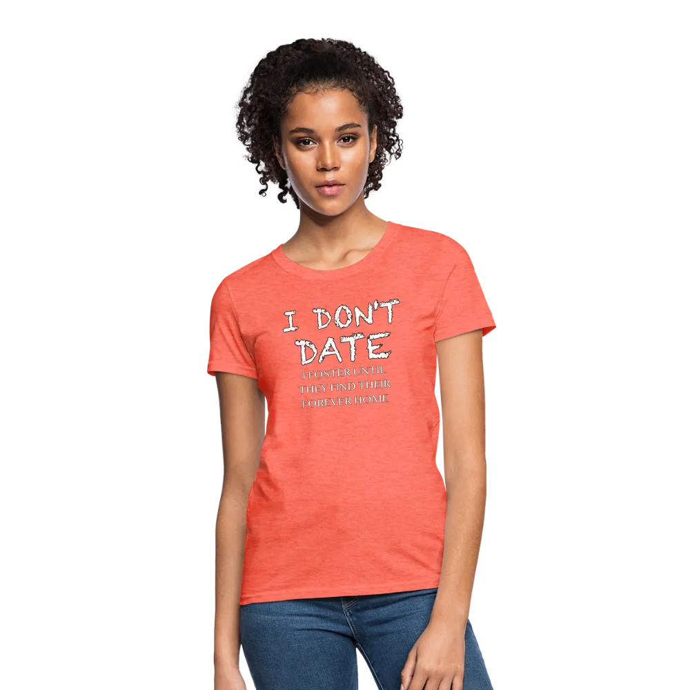 I Don't Date, I Foster Home Women's T-Shirt (Funny Dating Humor)