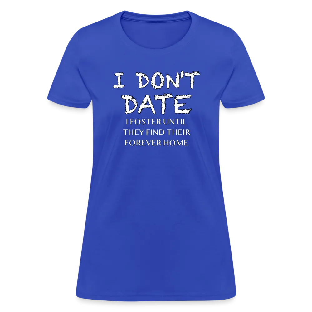 I Don't Date, I Foster Home Women's T-Shirt (Funny Dating Humor)