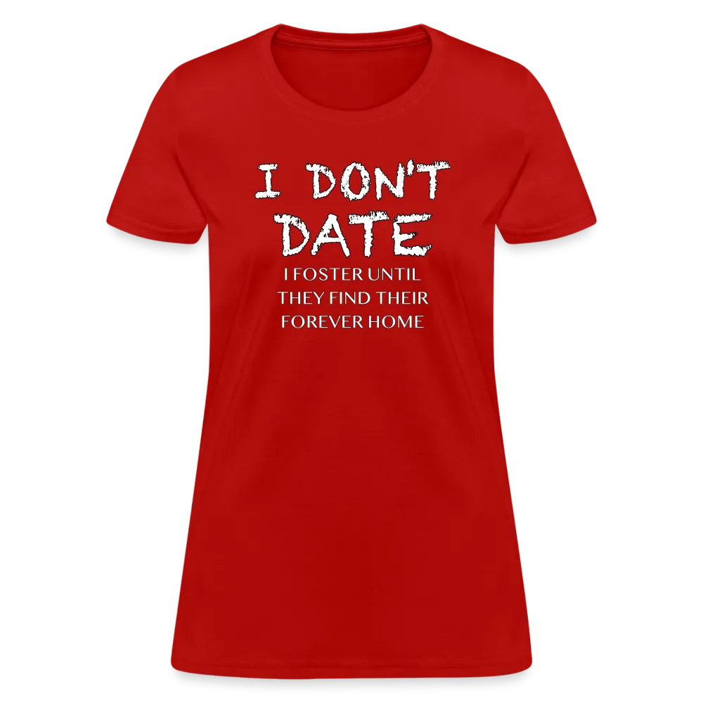 I Don't Date, I Foster Home Women's T-Shirt (Funny Dating Humor)