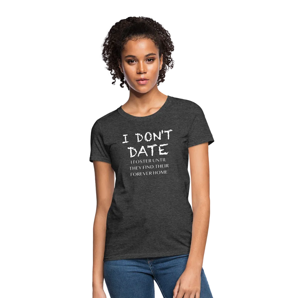 I Don't Date, I Foster Home Women's T-Shirt (Funny Dating Humor)