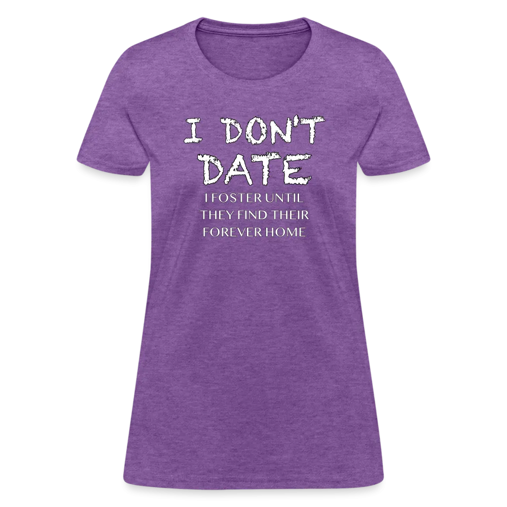 I Don't Date, I Foster Home Women's T-Shirt (Funny Dating Humor)