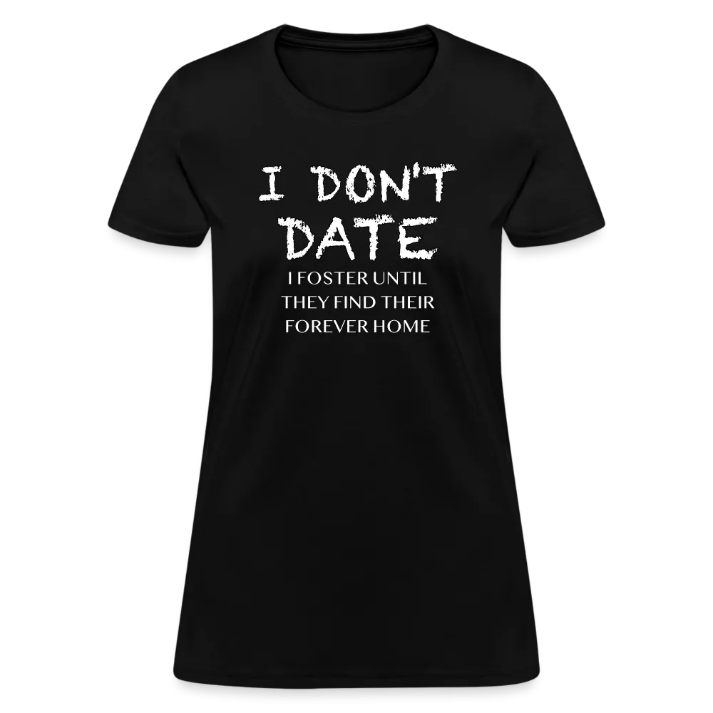 I Don't Date, I Foster Home Women's T-Shirt (Funny Dating Humor)