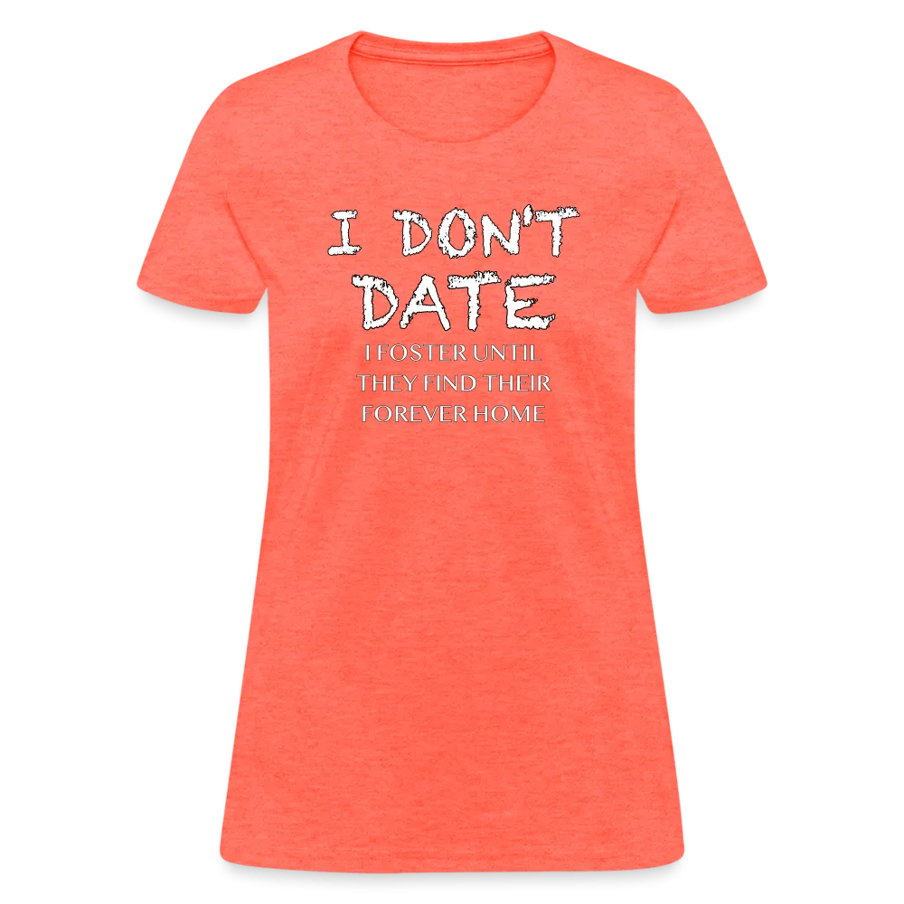 I Don't Date, I Foster Home Women's T-Shirt (Funny Dating Humor)