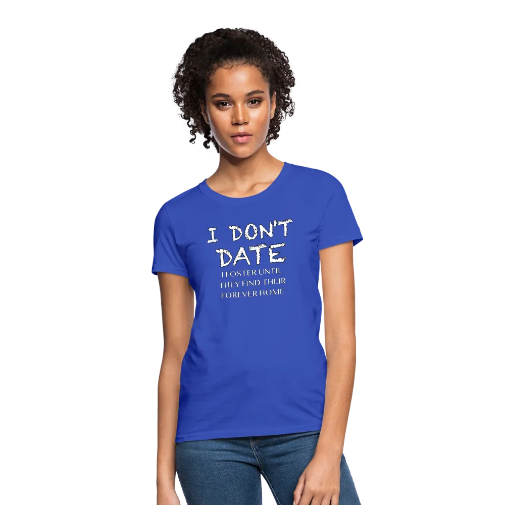 I Don't Date, I Foster Home Women's T-Shirt (Funny Dating Humor)