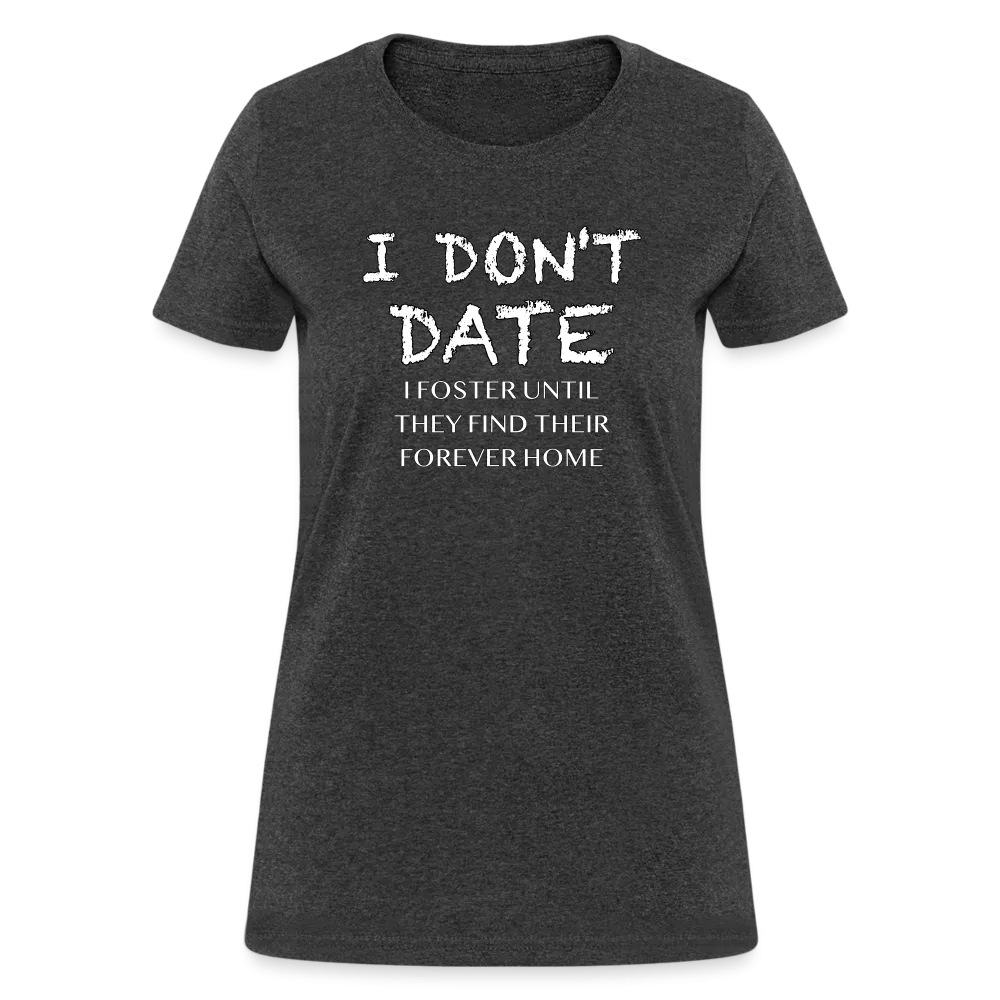 I Don't Date, I Foster Home Women's T-Shirt (Funny Dating Humor)