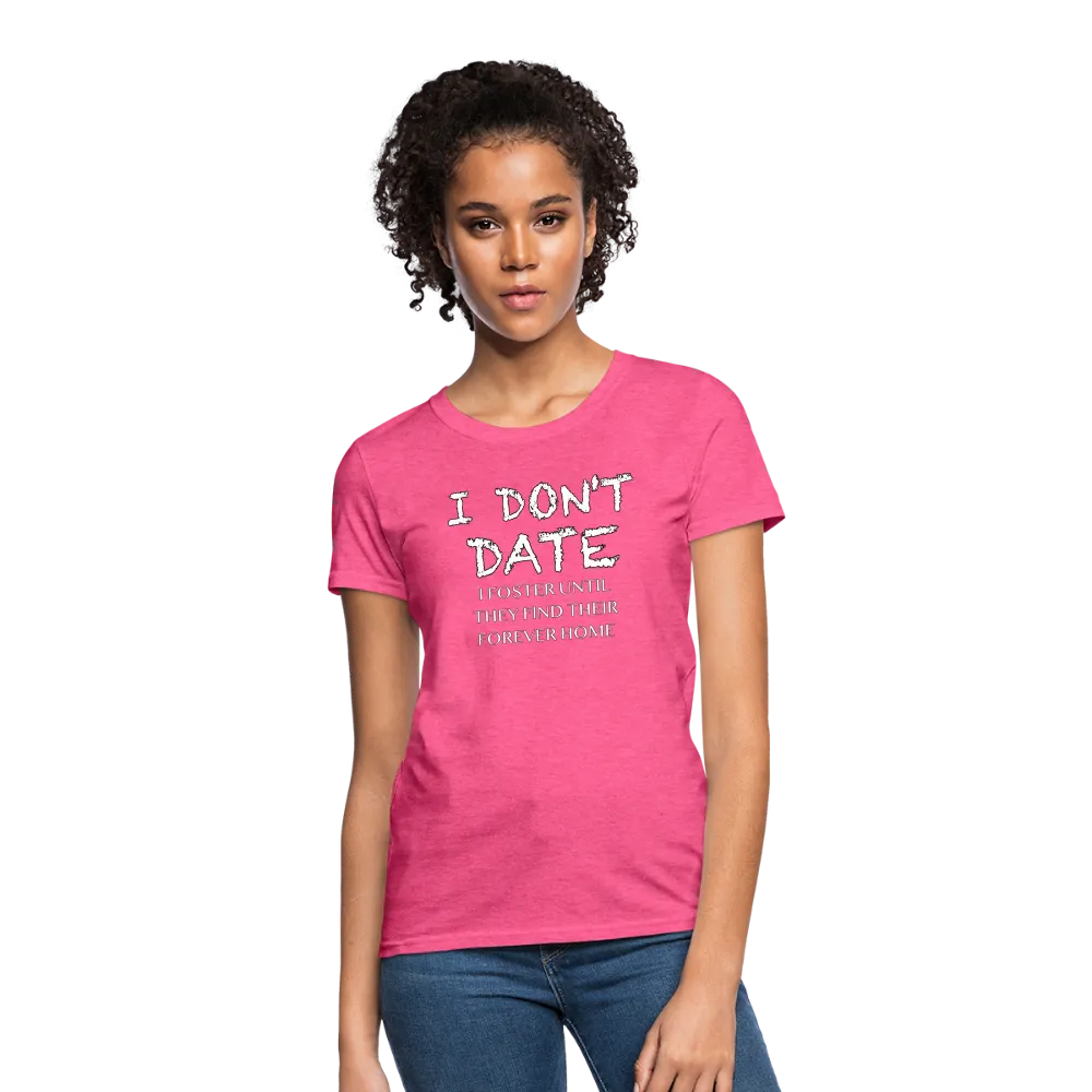 I Don't Date, I Foster Home Women's T-Shirt (Funny Dating Humor)