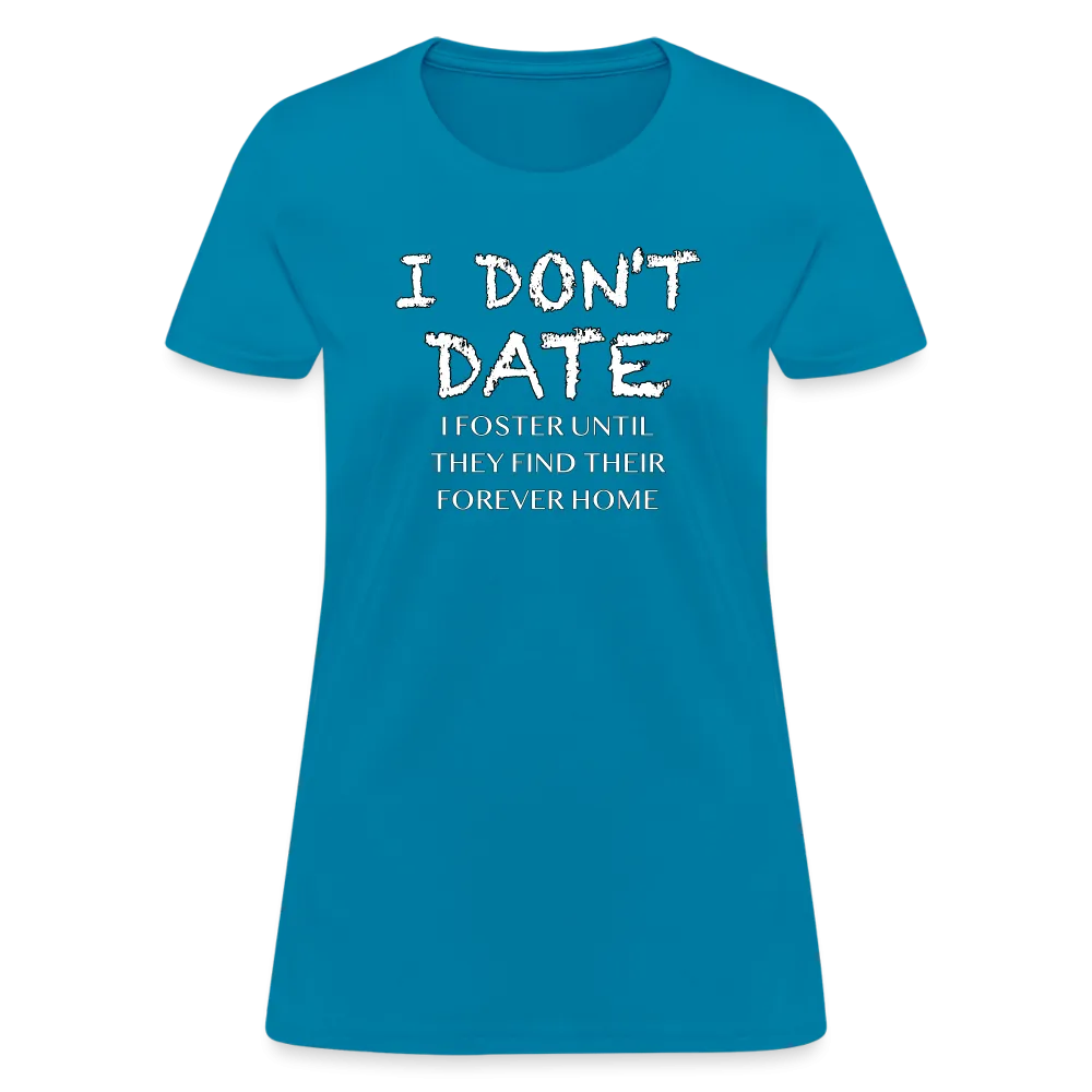 I Don't Date, I Foster Home Women's T-Shirt (Funny Dating Humor)