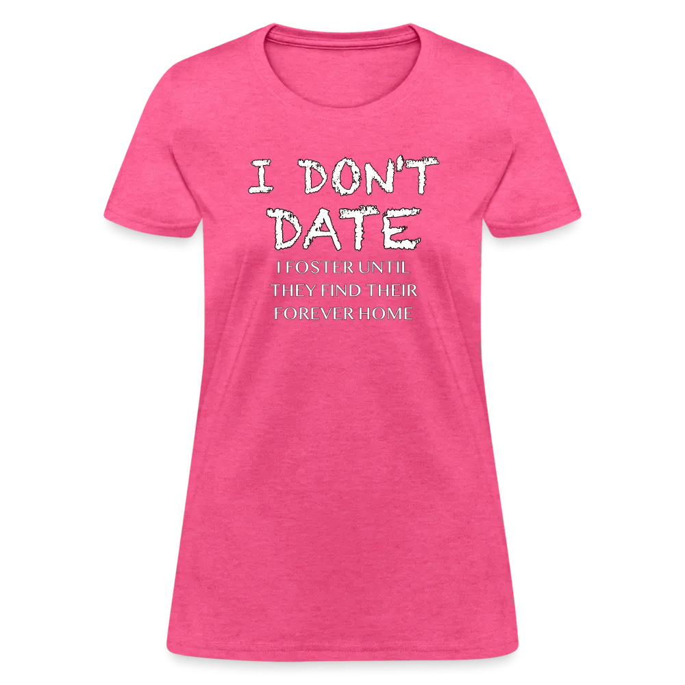 I Don't Date, I Foster Home Women's T-Shirt (Funny Dating Humor)