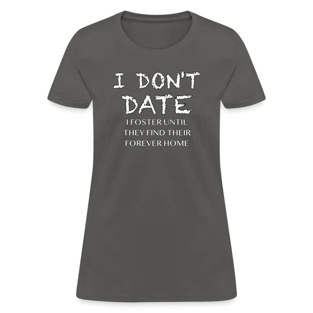 I Don't Date, I Foster Home Women's T-Shirt (Funny Dating Humor)