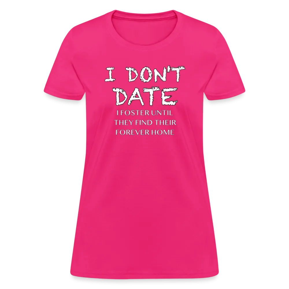I Don't Date, I Foster Home Women's T-Shirt (Funny Dating Humor)