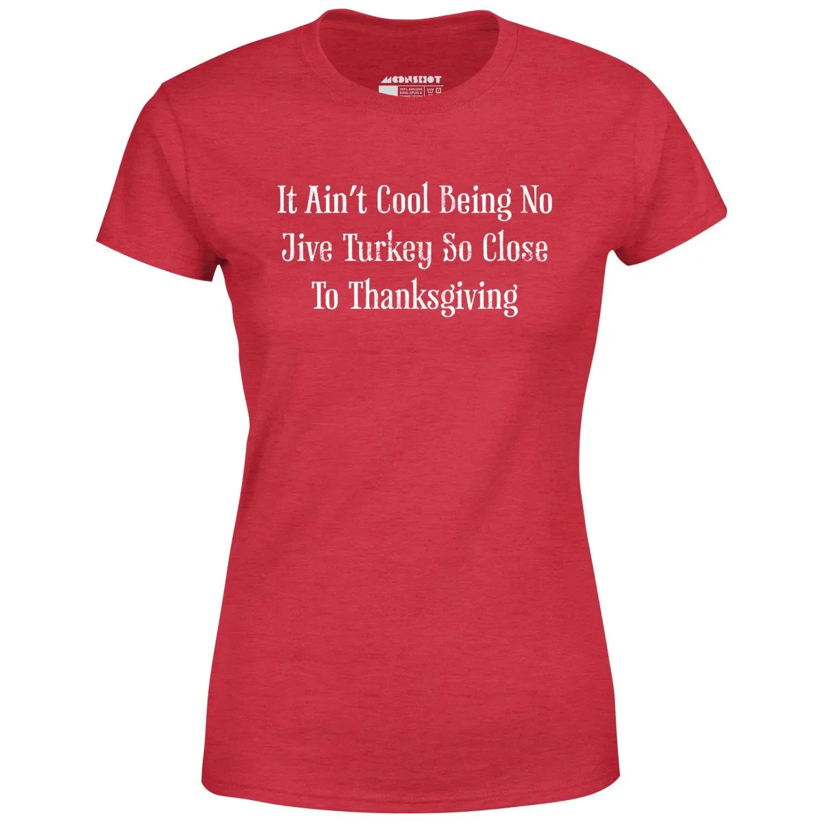 It Ain't Cool Being No Jive Turkey So Close to Thanksgiving - Women's T-Shirt