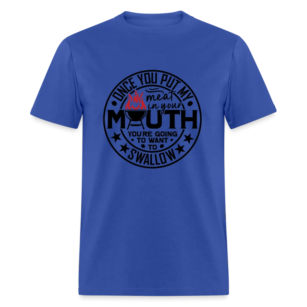 Meat in Mouth, Swallow (Funny BBQ Grilling Humor) T-Shirt