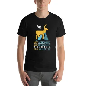 Vet assistants were created because animals need heroes too Unisex T-shirt